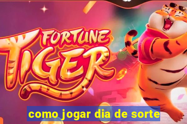 como jogar dia de sorte